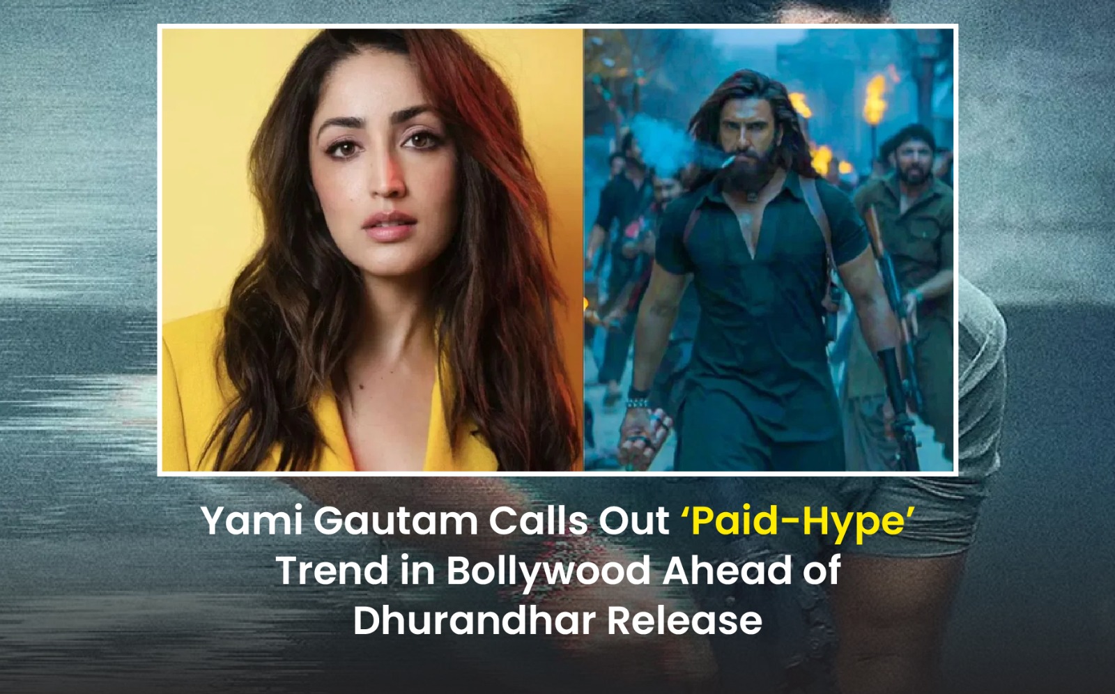 Yami Gautam Calls Out ‘Paid-Hype’ Trend in Bollywood Ahead of Dhurandhar Release